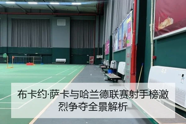 布卡约·萨卡与哈兰德联赛射手榜激烈争夺全景解析 - 8868sports